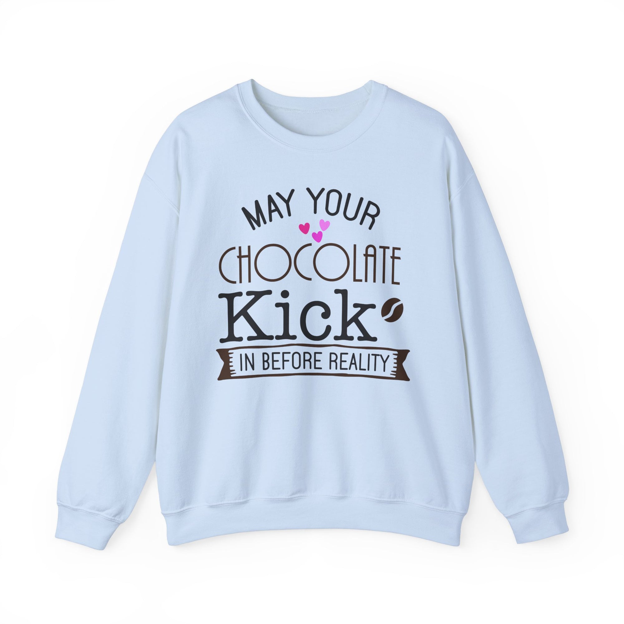 Crewneck Sweatshirt - 'May Your Chocolate Kick In Before Reality'